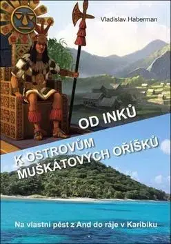 Cestopisy Od Inků k ostrovům muškátových oříšků - Vladislav Haberman