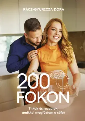 Kuchárky - ostatné 200 fokon - Titkok és receptek, amikkel megfőztem a séfet - Dóra Rácz-Gyuricza