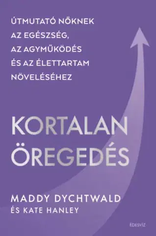 Zdravie, životný štýl - ostatné Kortalan öregedés - Útmutató nőknek az egészség, az agyműködés és az élettartam növeléséhez - Maddy Dychtwald