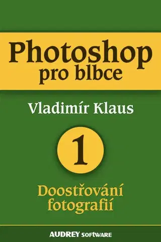 Fotografia Photoshop pro blbce 1 - Vladimír Klaus