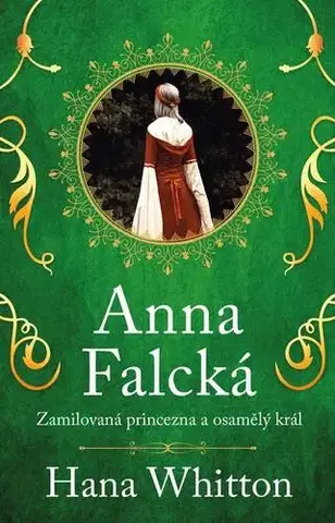 Historické romány Anna Falcká - Zamilovaná princezna a osamělý král - Hana Whitton