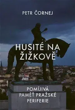Slovenské a české dejiny Husité na Žižkově - Petr Čornej