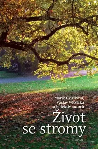 Prírodné vedy - ostatné Život se stromy - Marie Hrušková,Václav Větvička a kolektiv autorů