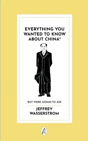 Politológia Everything You Wanted to Know About China* - Jeffrey Wasserstrom