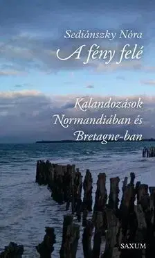 Beletria - ostatné Normandia és Bretagne - A fény felé - Nóra Sediánszky