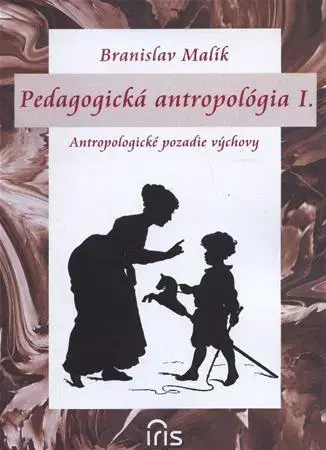 Pedagogika, vzdelávanie, vyučovanie Pedagogická antropológia I. - Branislav Malík