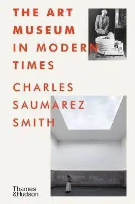 Dejiny, teória umenia The Art Museum in Modern Times - Charles Saumarez Smith