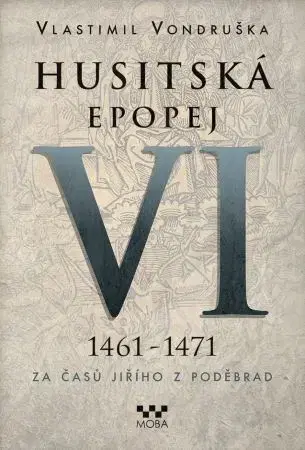 Historické romány Husitská epopej VI. 1461-1471: Za časů Jiřího z Poděbrad, 2. vydání - Vlastimil Vondruška
