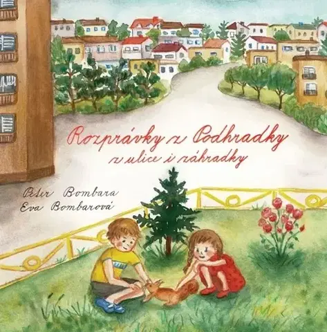 Rozprávky Rozprávky z Podhradky z ulice i záhradky - Peter Bombara,Eva Bombarová