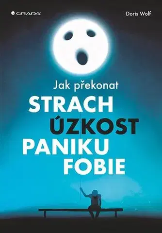 Rozvoj osobnosti Jak překonat strach, úzkost, paniku a fobie - Doris Wolfová