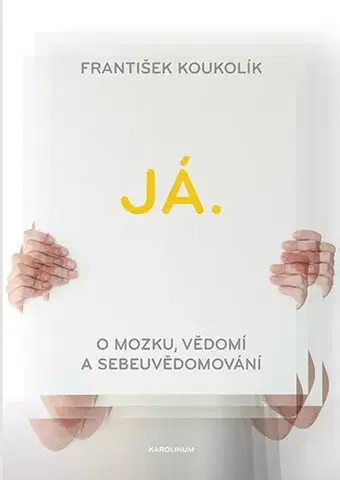 Psychológia, etika Já. O mozku, vědomí a sebeuvědomování - František Koukolík