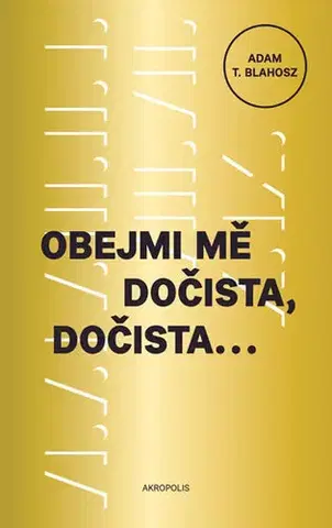 Česká beletria Obejmi mě dočista, dočista - Adam T. Blahosz