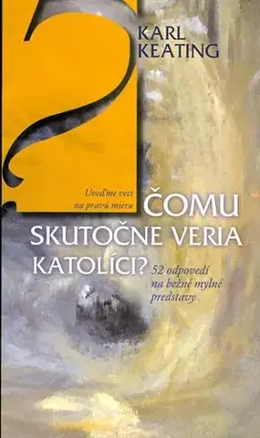 Ezoterika - ostatné Čomu skutočne veria katolíci? - Karl Keating