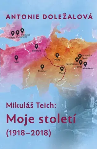 Biografie - ostatné Mikuláš Teich: Moje století (1918-2018) - Antonie Doležalová