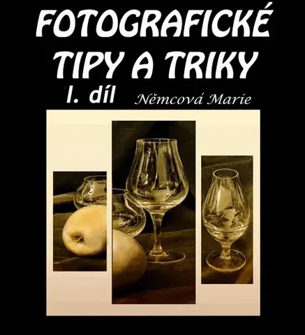 Foto, video, audio, mobil, hry Fotografické tipy a triky 1. díl - Marie Němcová