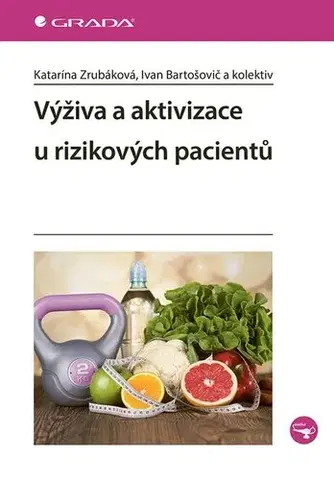 Medicína - ostatné Výživa a aktivizace u rizikových pacientů - Katarína Zrubáková,Ivan Bartošovič,Kolektív autorov