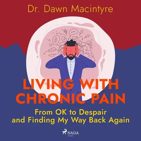Detektívky, trilery, horory Saga Egmont Living with Chronic Pain: From OK to Despair and Finding My Way Back Again (EN)