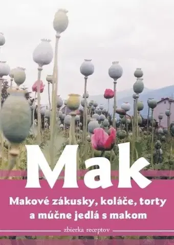 Sladká kuchyňa Mak, makové zákusky, koláče, torty a múčne jedlá s makom - Viera Tomčíková