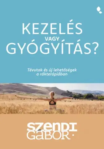Onkológia Kezelés vagy gyógyítás? - Tévutak és új lehetőségek a rákterápiában - Gábor Szendi