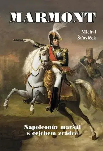 História Marmont: Napoleonův maršál s cejchem zrádce - Michal Šťovíček