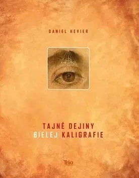 Slovenská beletria Tajné dejiny bielej kaligrafie - Daniel Hevier