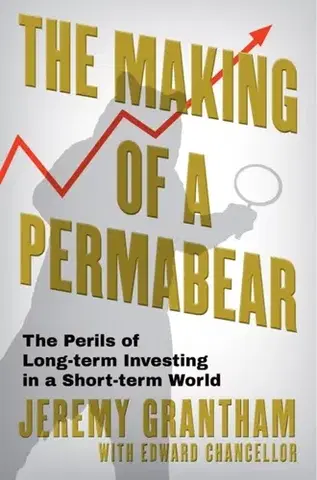 Biografie - Životopisy The Making of a Permabear - Edward Chancellor,Jeremy Grantham