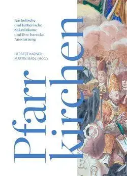 História - ostatné Die barocke Pfarrkirchen und ihre Dekoration: Zwischen Zentrum und Peripherie - Herbert Karner,Martin Mádl