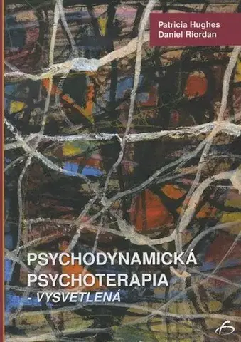 Psychológia, etika Psychodynamická psychoterapia - vysvetlená - Patricia Hughes,Daniel Riordan,Lucia Žlnayová