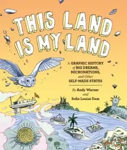 V cudzom jazyku This Land is My Land A Graphic History of Big Dreams, Micronations, and Other Self-Made States - Andy Warner,Sophie Louise Dam