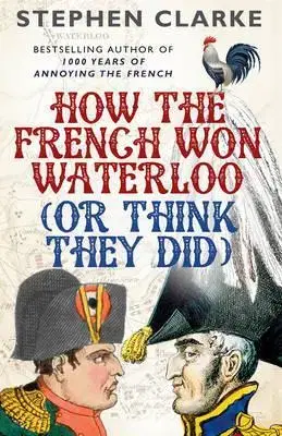História - ostatné How the French Won Waterloo - Or Think They Did - Stephen Clarke