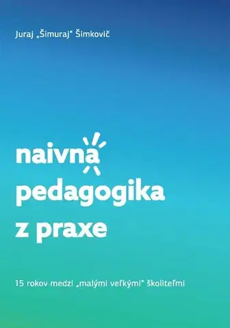 Pedagogika, vzdelávanie, vyučovanie Naivná pedagogika z praxe - Juraj Šimuraj Šimkovič