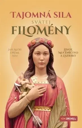 Náboženstvo Tajomná sila svätej Filomény - Jan Alois Dreml