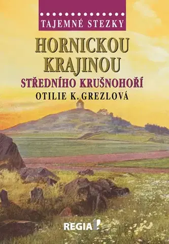 Cestopisy Tajemné stezky - Hornickou krajinou středního Krušnohoří - Otilie K. Grezlová