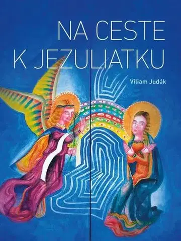 Kresťanstvo Na ceste k Jezuliatku - Viliam Judák