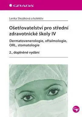 Učebnice pre SŠ - ostatné Ošetřovatelství pro střední zdravotnické školy IV – Dermatovenerologie, oftalmologie, ORL, stomatologie - 2. vydání - Kolektív autorov,Lenka Slezáková