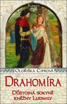 Historické romány Drahomíra Důstojná sokyně kněžny Ludmily - Oldřiška Ciprová