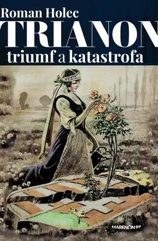 Svetové dejiny, dejiny štátov Trianon – triumf a katastrofa 2. vydanie - Roman Holec