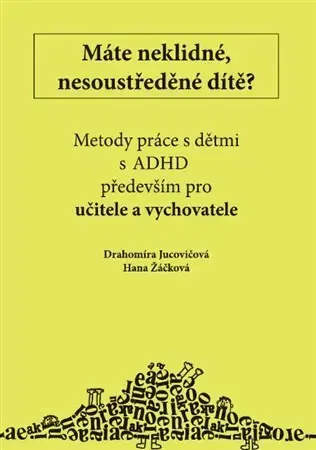Pedagogika, vzdelávanie, vyučovanie Máte neklidné, nesoustředěné dítě? - Drahomíra Jucovičová,Hana Žáčková