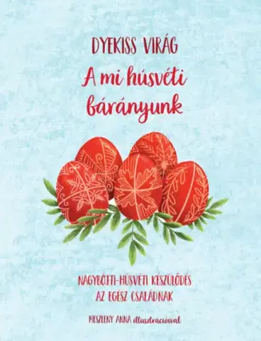 Kresťanstvo A mi húsvéti bárányunk - Nagyböjti-húsvéti készülődés az egséz családnak - Virág Dyekiss