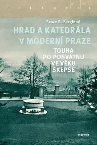 Slovenské a české dejiny Hrad a katedrála v moderní Praze - Touha po posvátnu ve věku skepse - Bruce R. Berglund