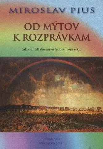 Dejiny, teória umenia Od mýtov k rozprávkam - ako vznikli slovenské ľudové rozprávky - Pius Miroslav