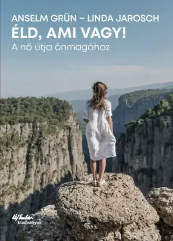 Psychológia, etika Éld, ami vagy! - A nő útja önmagához - Anselm Grün,Linda Jaroschová
