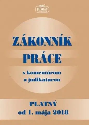 Pracovné právo Zákonník práce s komentárom a judikatúrou platný od 1. mája 2018 - Kolektív autorov