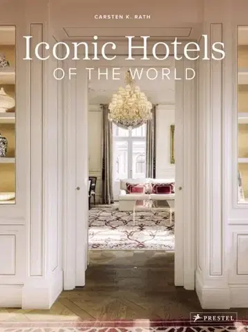 Geografia, mapy, sprievodcovia Iconic Hotels of the World - Carsten K. Rath