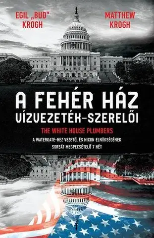 Svetové dejiny, dejiny štátov A Fehér ház vízvezeték-szerelői - Egil "Bud" Krogh,Matthew Krogh,Zoltán Komló