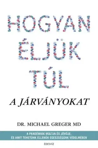 Zdravoveda, ochorenia, choroby Hogyan éljük túl a járványokat - Michael Greger,Zsuzsa Kovács