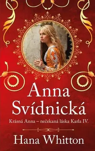 Romantická beletria Anna Svídnická – Krásná Anna – nečekaná láska Karla IV. - Hana Whitton