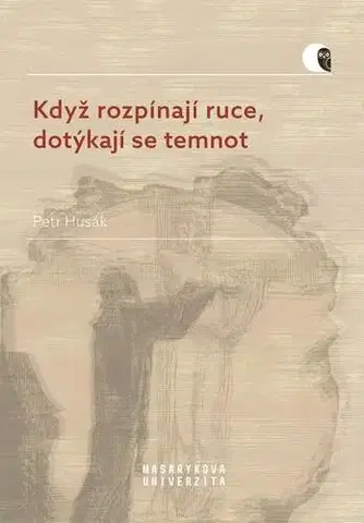 Filozofia Když rozpínají ruce, dotýkají se temnot - Petr Husák