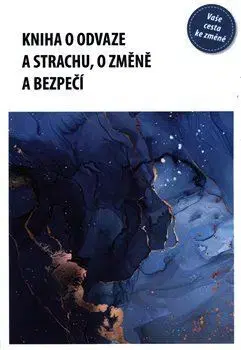 Rozvoj osobnosti Kniha o odvaze a strachu, o změně a bezpečí - Eva Kaňáková