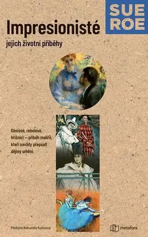 Maliarstvo, grafika Impresionisté: Jejich životní příběhy, 3. vydání - Sue Roeová,Bohumila Kučerová